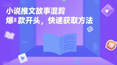 小说推文故事混剪爆款开头，快速获取方法-靠谱项目库