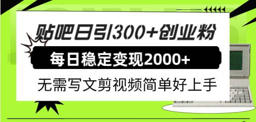 （7711期）贴吧日引300+创业粉日稳定2000+收益无需写文剪视频简单好上手！-靠谱项目库