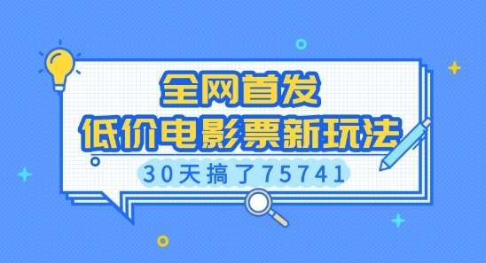 全网首发，低价电影票新玩法，已有人30天搞了75741【揭秘】-靠谱项目库
