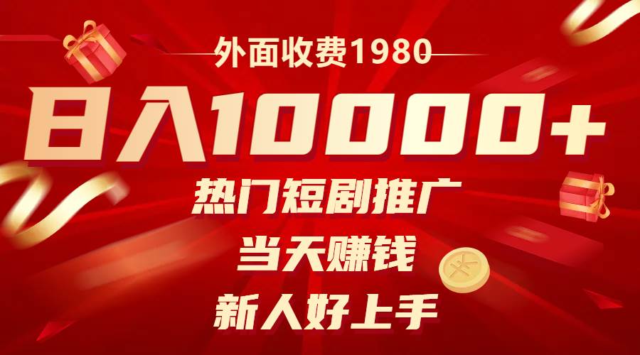 外面收费1980，热门短剧推广，当天赚钱，新人好上手，日入1w+-靠谱项目库