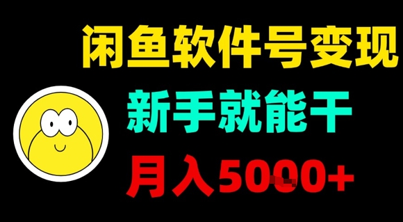 闲鱼软件号变现，新手就能干，月入5k+-靠谱项目库