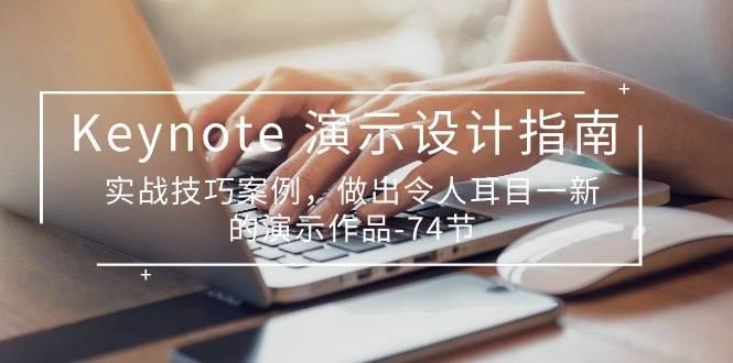 Keynote演示设计指南，实战技巧案例，做出令人耳目一新的演示作品（74节）-靠谱项目库