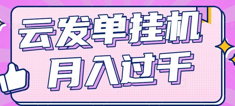 云发单挂机赚钱项目，零成本零门槛，新手躺平也能月入过千！-靠谱项目库