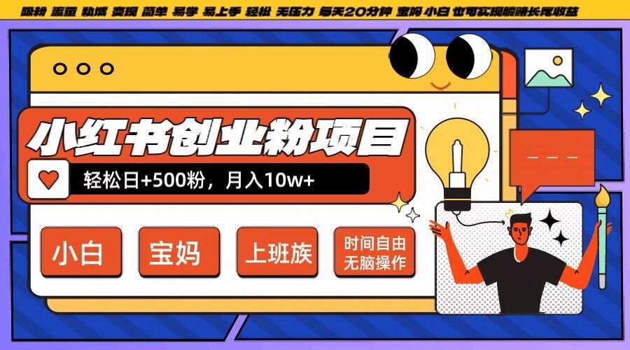 小红书创业粉项目日+500粉，每天20分钟躺赚长尾收益，无脑操作，宝妈，小白抓紧冲【揭秘】-靠谱项目库