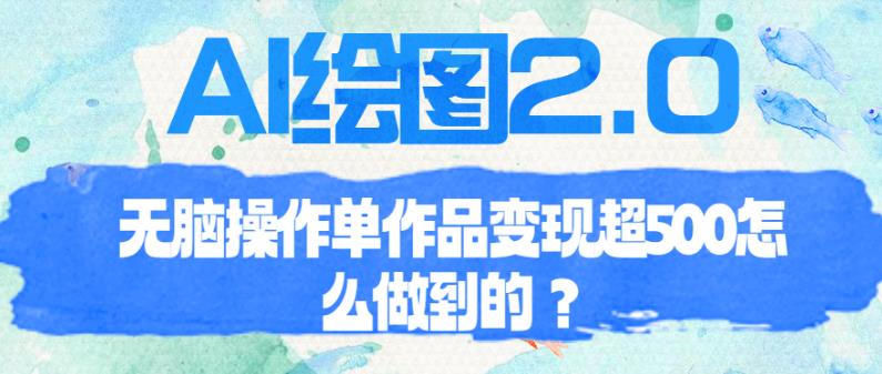 AI绘图2.0无脑操作单作品变现超500【揭秘】-靠谱项目库