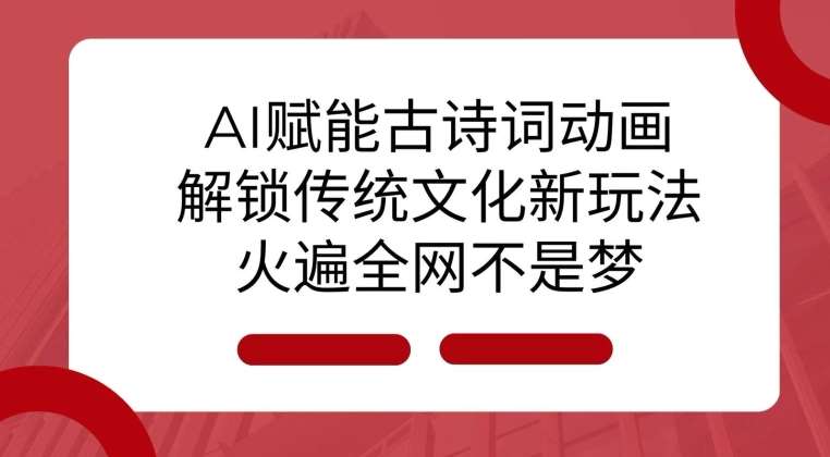 AI 赋能古诗词动画:解锁传统文化新玩法,火遍全网不是梦!-靠谱项目库