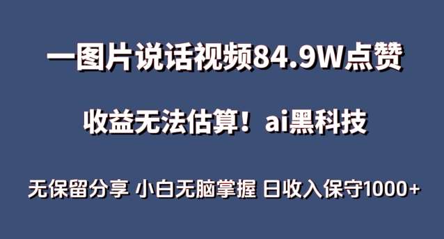 一图片说话视频84.9W点赞,收益无法估算,ai赛道蓝海项目,小白无脑掌握日收入保守1000+【揭秘】-靠谱项目库