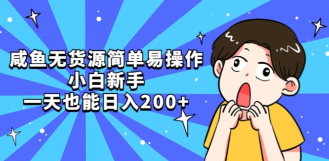 咸鱼无货源简单易操作小白新手一天也能日入200+【揭秘】-靠谱项目库