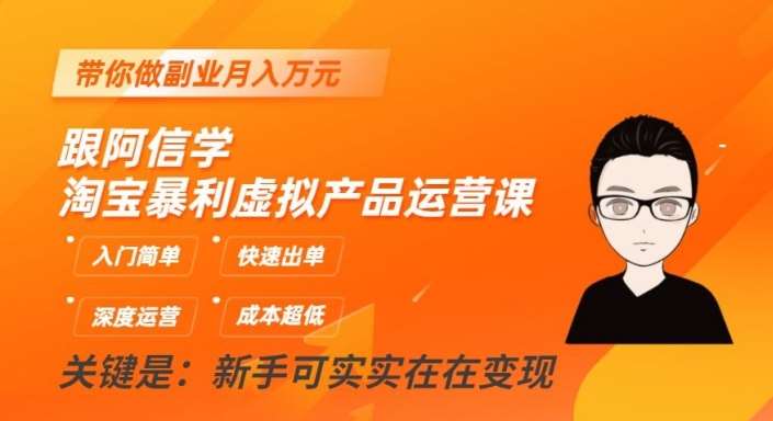跟阿信学淘宝暴利虚拟产品运营课，入门简单，快速出单，带你做副业月入万元-靠谱项目库