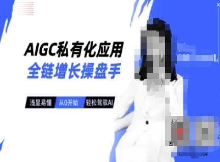 AIGC私有化应用全链增长操盘手，浅显易懂，从0开始轻松，驾驭AI-靠谱项目库