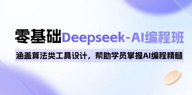 (14113期)0基础Deepseek-AI编程班,涵盖算法类工具设计,帮助学员掌握AI编程精髓-靠谱项目库