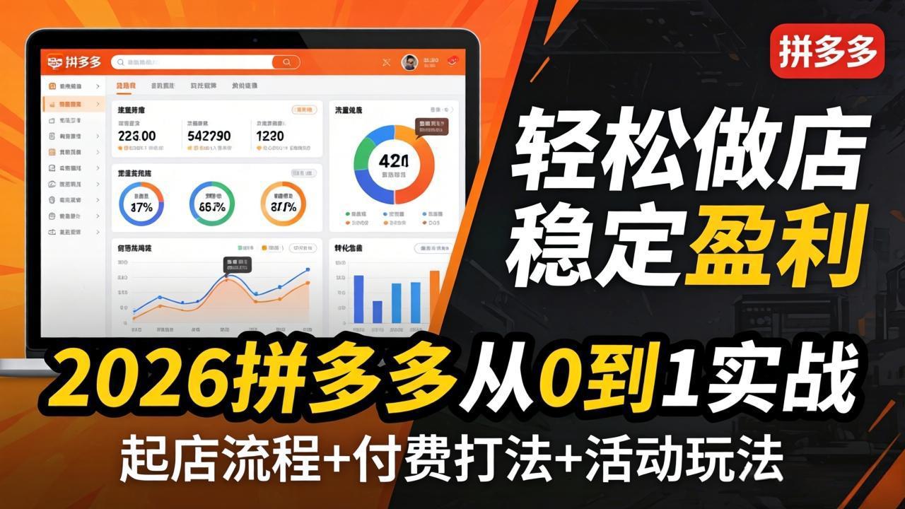 (17951期)2026拼多多从0到1实战-4月更新:最新起店流程+付费打法+活动玩法,轻松做店稳定盈利-靠谱项目库