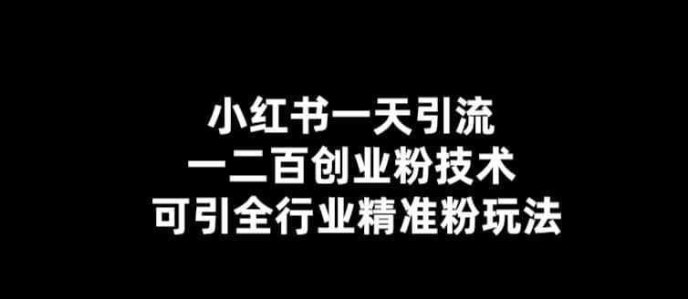【引流必备】小红书一天引流一二百创业粉技术,可引全行业精准粉玩法-靠谱项目库