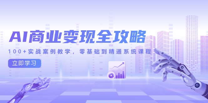 （14948期）AI商业变现全攻略，100+实战案例教学，零基础到精通系统课程-靠谱项目库