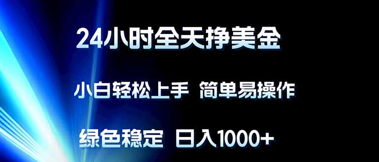 (17557期)24小时全天挣美金,小白轻松上手,简单易操作,绿色稳定,日入1000+-靠谱项目库