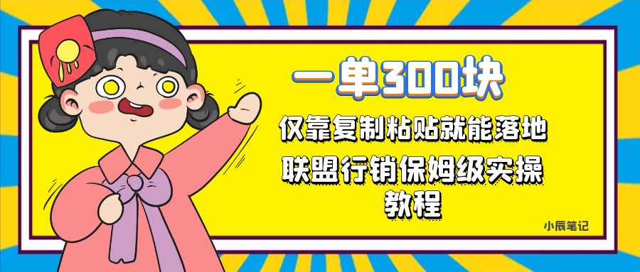 一单轻松300元，仅靠复制粘贴，每天操作一个小时，联盟行销保姆级出单教程-靠谱项目库