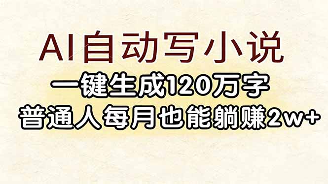(17510期)AI自动写小说,一键生成120万字,普通人每月也能躺赚2w+-靠谱项目库