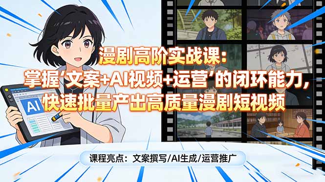 （17461期）漫剧高阶实战课：掌握“文案+AI视频+运营”的闭环能力，快速批量产出高质量漫剧短视频-靠谱项目库