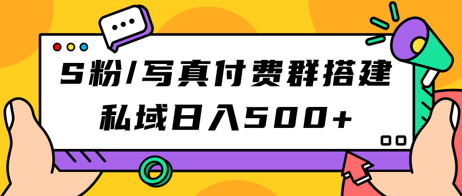 S粉/写真付费群搭建：私域日入500+（教程+源码）-靠谱项目库