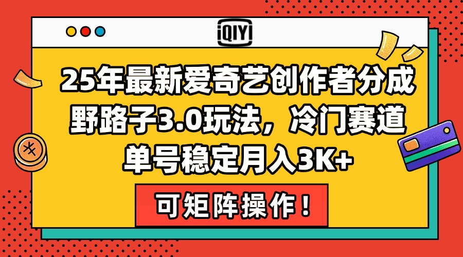 (15208期)25年最新爱奇艺创作者分成野路子3.0玩法,冷门赛道,单号稳定月入3K+,...-靠谱项目库