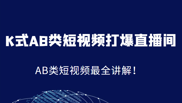 K式AB类短视频打爆直播间系统课,AB类短视频最全讲解! K式AB类短视频打爆直播间系统课,AB类短视频最全讲解!