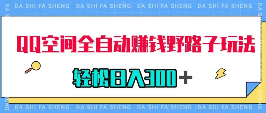 QQ空间全自动赚钱野路子玩法，利用美女图收款，轻松日入300＋-靠谱项目库