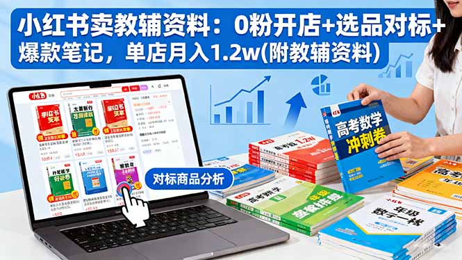 （16331期）小红书卖教辅资料：0粉开店+选品对标+爆款笔记，单店月入1.2w(附教辅资料)-靠谱项目库