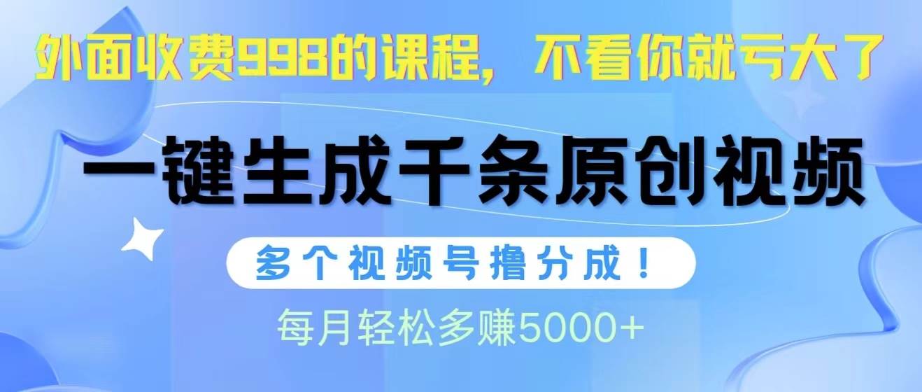 (10080期)视频号软件辅助日产1000条原创视频,多个账号撸分成收益,每个月多赚5000+-靠谱项目库