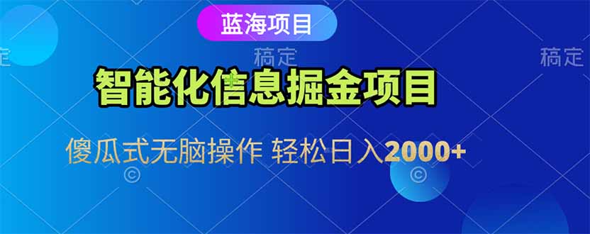 (15119期)智能化信息蓝海掘金项目 傻瓜式无脑操作 轻松日入2000+-靠谱项目库