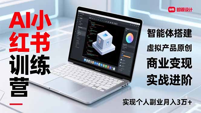 （16919期）AI小红书训练营2.0，智能体搭建、虚拟产品原创、商业变现，实战进阶，实现个人副业月入3万+-靠谱项目库