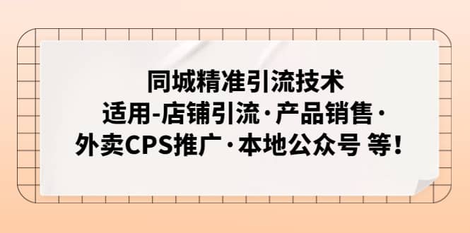 同城精准引流技术：适用-店铺引流·产品销售·外卖CPS推广·本地公众号 等-靠谱项目库