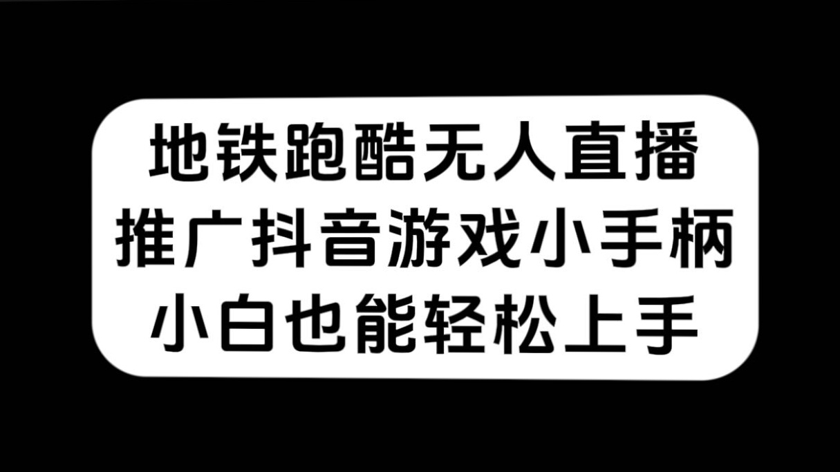 地铁跑酷无人直播，推广抖音游戏小手柄，小白也能轻松上手-靠谱项目库