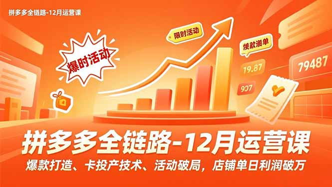 （16884期）拼多多全链路-12月运营课，爆款打造、卡投产技术、活动破局，店铺单日利润破万-靠谱项目库