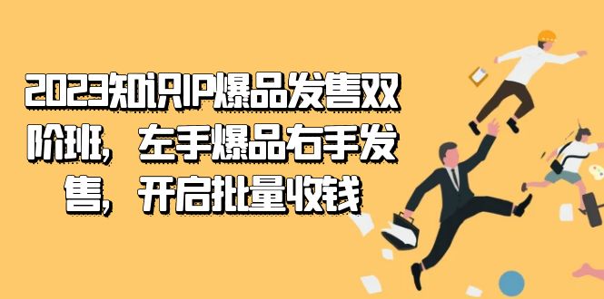 2023知识IP-爆品发售双阶班,左手爆品右手发售,开启批量收钱-靠谱项目库