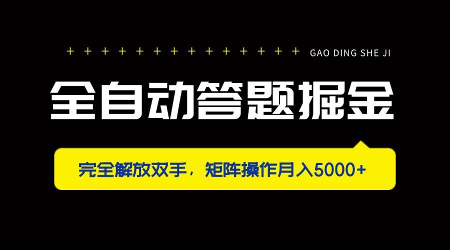 （14337期）全自动答题掘金，完全解放双手，矩阵操作月入5000+-靠谱项目库