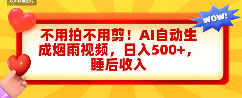 不用拍不用剪!AI自动生成烟雨视频,日入500+,睡后收入-靠谱项目库