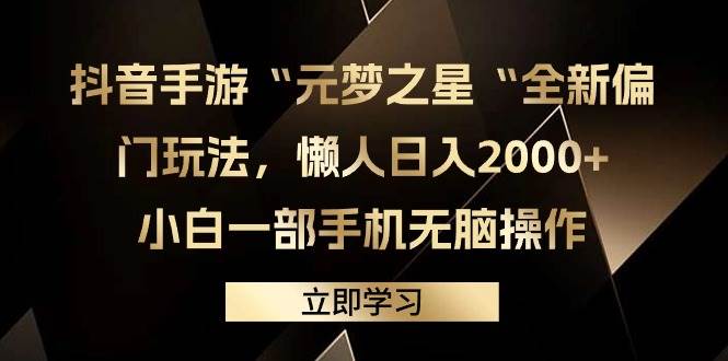 抖音手游“元梦之星“全新偏门玩法,懒人日入2000+,小白一部手机无脑操作-靠谱项目库