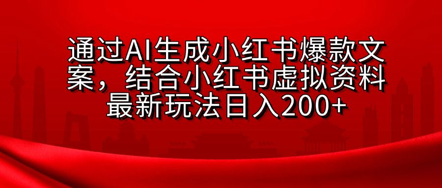 AI生成爆款文案，结合小红书虚拟资料最新玩法日入200+-靠谱项目库