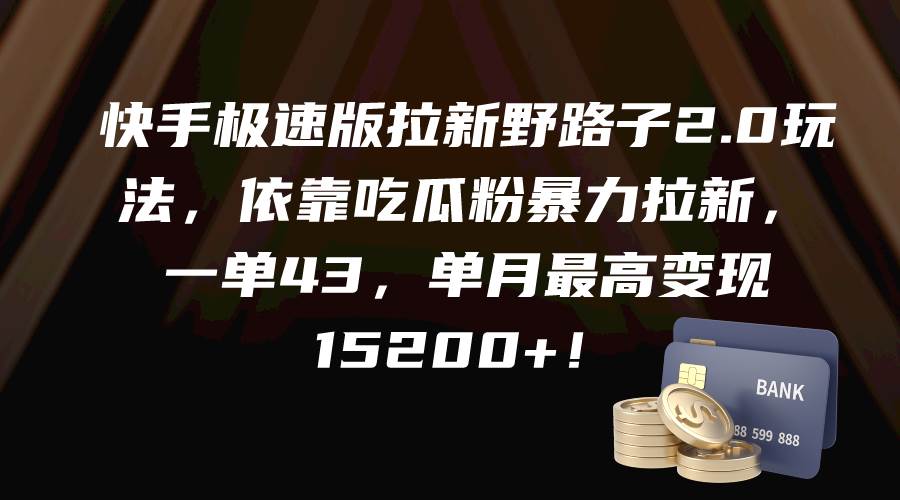 (9518期)快手极速版拉新野路子2.0玩法,依靠吃瓜粉暴力拉新,一单43,单月最高变…-靠谱项目库