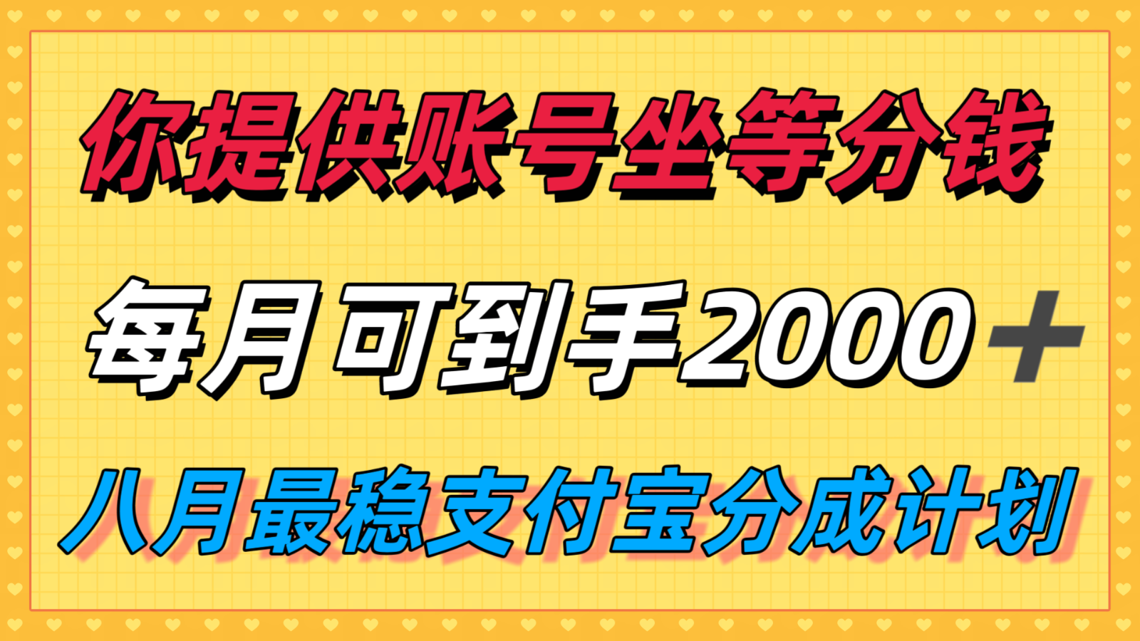 你提供账号我们发视频,每月到手2k+,八月最稳支付宝分成计划玩法来袭!-靠谱项目库