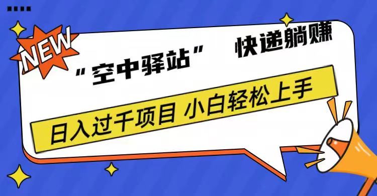 0成本“空中驿站”快递躺赚,日入1000+-靠谱项目库