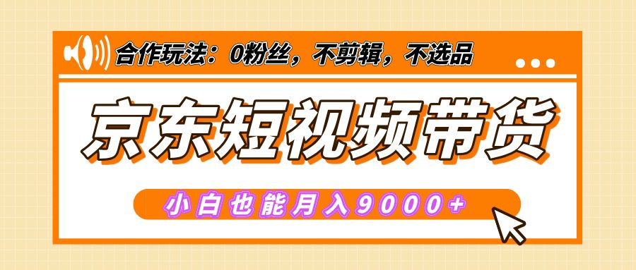 【揭秘】京东短视频带货,小白也能月入9000+(附详细教程)-靠谱项目库