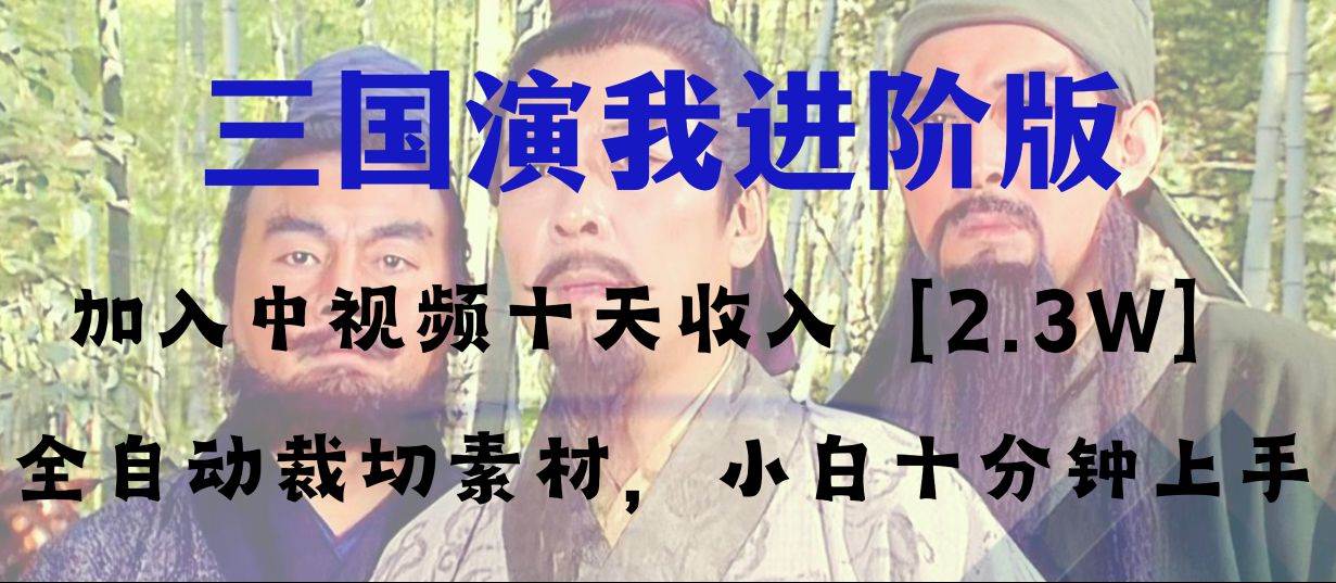 中视频十天收益2w＋，多平台爆火项目——三国演我高阶版，小白十分钟上手-靠谱项目库