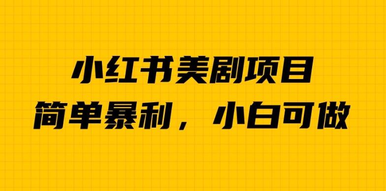 外面卖1980的小红书美剧项目，单日收益1000＋，小众暴利的赛道【揭秘】-靠谱项目库
