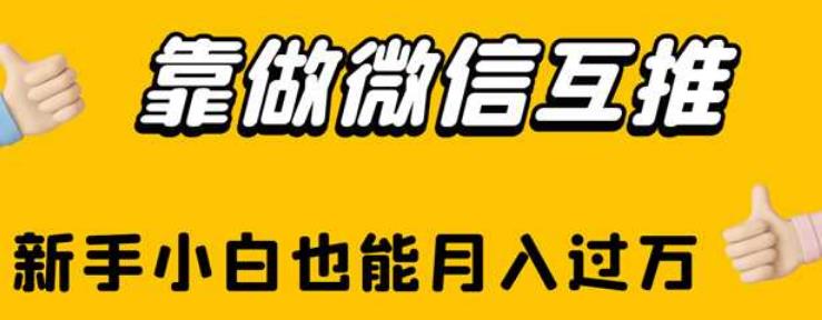 靠做微信互推，新手小白也能月入过万【揭秘】-靠谱项目库