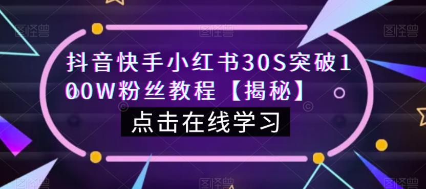 抖音快手小红书30S突破100W粉丝教程【揭秘】-靠谱项目库