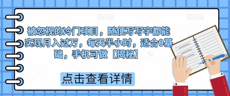 被忽视的冷门项目，随便写写字都能实现月入过万，每天半小时，适合0基础，手机可做【揭秘】-靠谱项目库