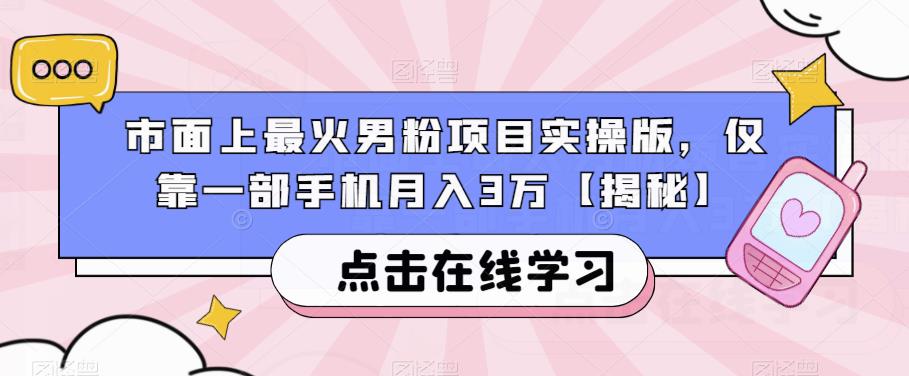 市面上最火男粉项目实操版,仅靠一部手机月入3万【揭秘】-靠谱项目库