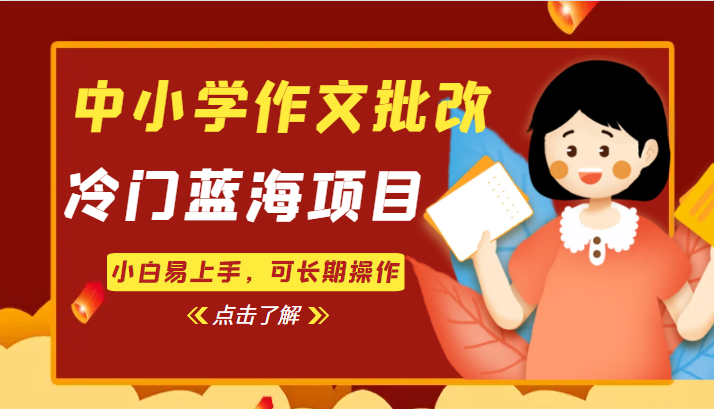 中小学作文批改，冷门蓝海项目，小白易上手，可长期操作-靠谱项目库