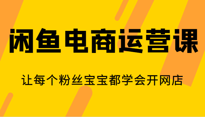 闲鱼电商运营课,让每个粉丝宝宝都学会开网店-靠谱项目库